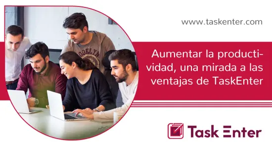 Aumentar la productividad, una mirada a las ventajas de TaskEnter