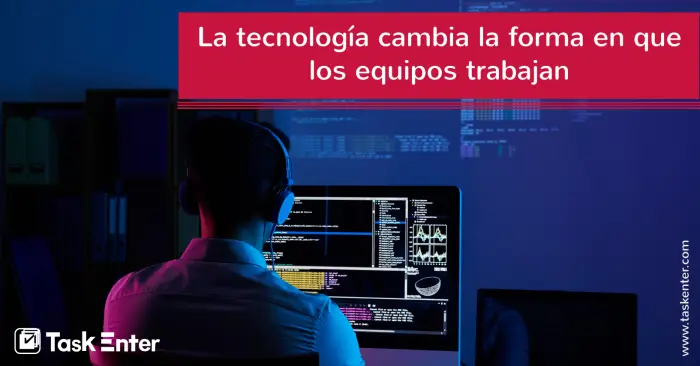 La tecnología cambia la forma en que los equipos trabajan